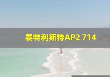 泰特利斯特AP2 714